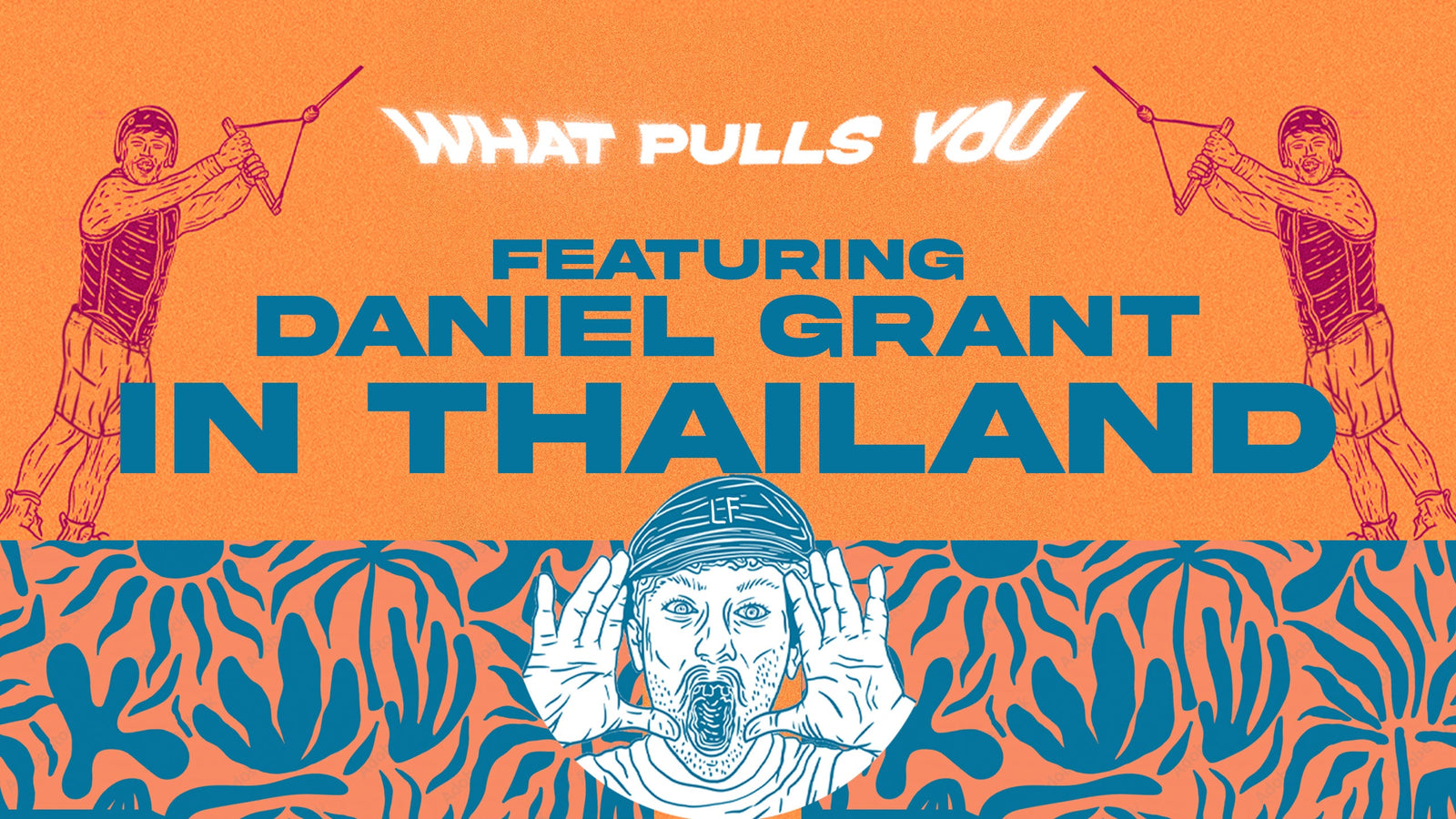 Orange and blue graphic with the text "What Pulls You: Featuring Daniel Grant in Thailand."